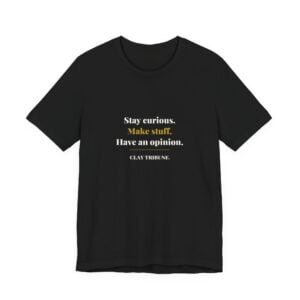 Stay Curious. Make Stuff. Have an Opinion. — Clay Tribune Tee